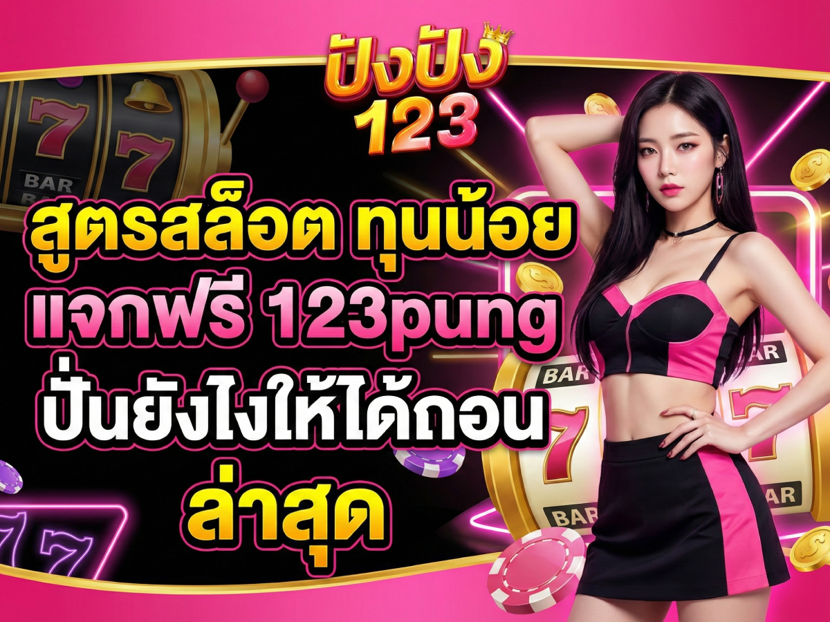 สูตรสล็อต ทุนน้อย แจกฟรี 123pung ปั่นยังไงให้ได้ถอน ล่าสุด